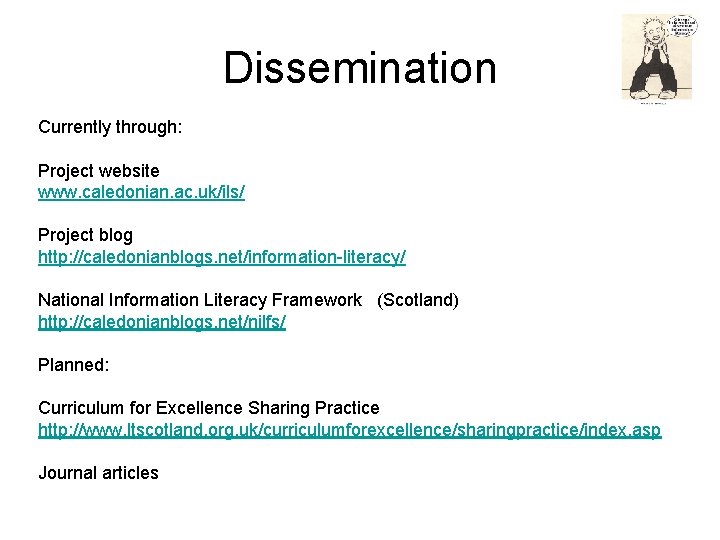 Dissemination Currently through: Project website www. caledonian. ac. uk/ils/ Project blog http: //caledonianblogs. net/information-literacy/ Dissemination Currently through: Project website www. caledonian. ac. uk/ils/ Project blog http: //caledonianblogs. net/information-literacy/