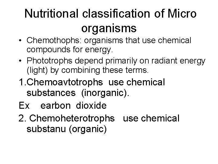 Nutritional classification of Micro organisms • Chemothophs: organisms that use chemical compounds for energy.