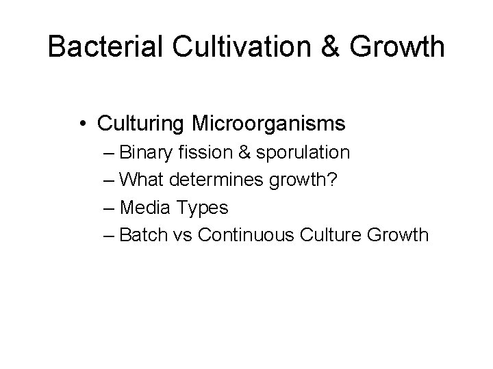 Bacterial Cultivation & Growth • Culturing Microorganisms – Binary fission & sporulation – What