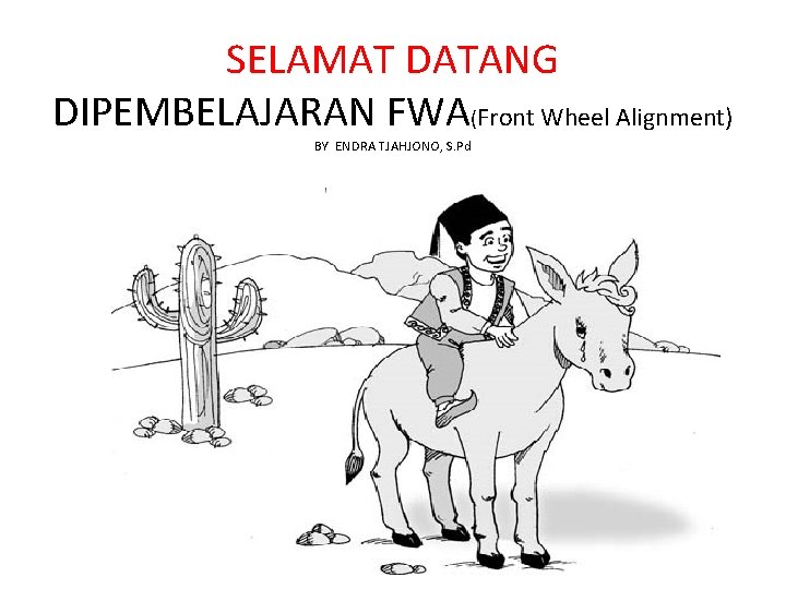 SELAMAT DATANG DIPEMBELAJARAN FWA(Front Wheel Alignment) BY ENDRA TJAHJONO, S. Pd 