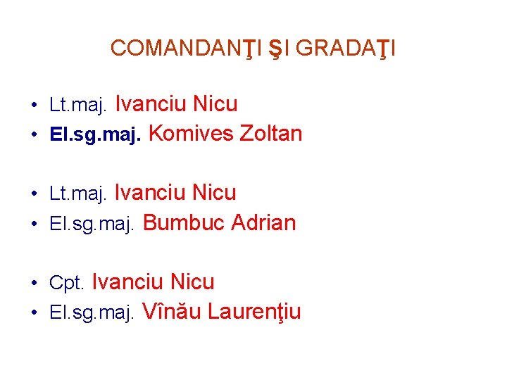 COMANDANŢI ŞI GRADAŢI • Lt. maj. Ivanciu Nicu • El. sg. maj. Komives Zoltan