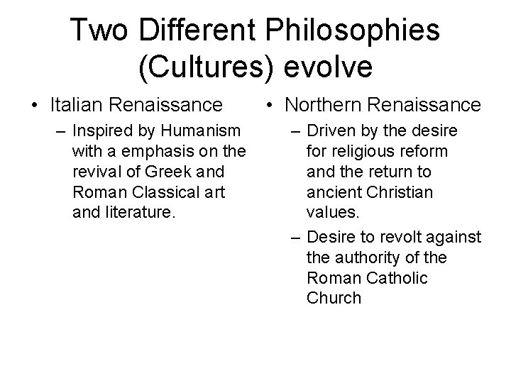 Two Different Philosophies (Cultures) evolve • Italian Renaissance – Inspired by Humanism with a