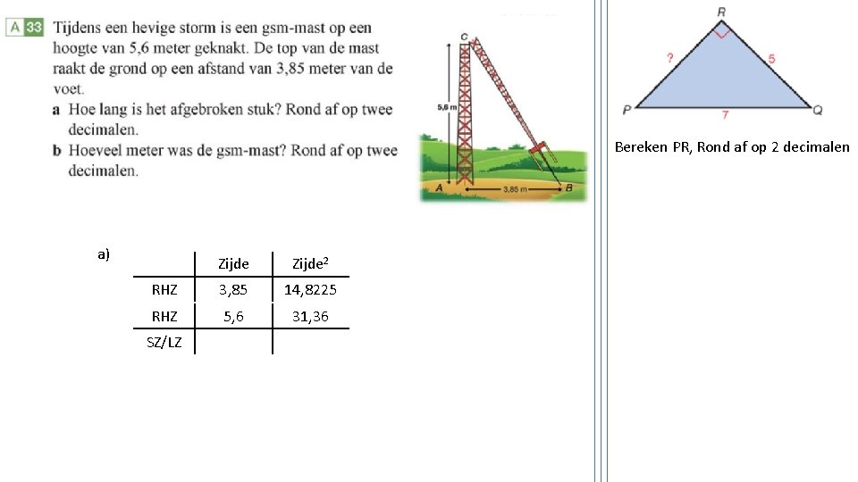 Bereken PR, Rond af op 2 decimalen a) Zijde 2 RHZ 3, 85 14,