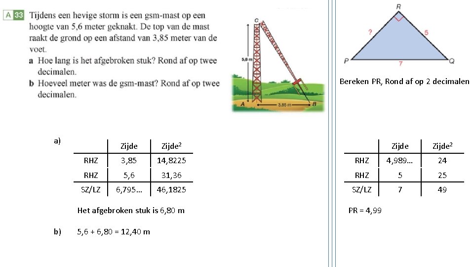 Bereken PR, Rond af op 2 decimalen a) Zijde 2 RHZ 3, 85 14,