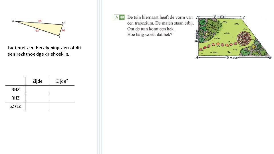 Laat met een berekening zien of dit een rechthoekige driehoek is. Zijde RHZ SZ/LZ