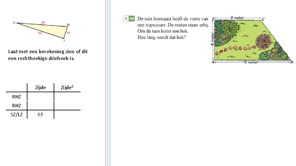 Laat met een berekening zien of dit een rechthoekige driehoek is. Zijde RHZ SZ/LZ