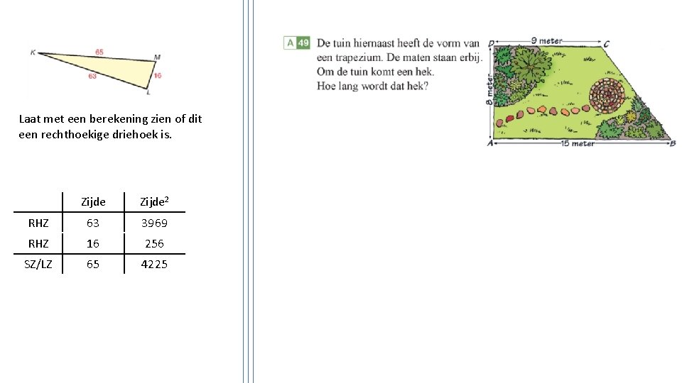 Laat met een berekening zien of dit een rechthoekige driehoek is. Zijde 2 RHZ