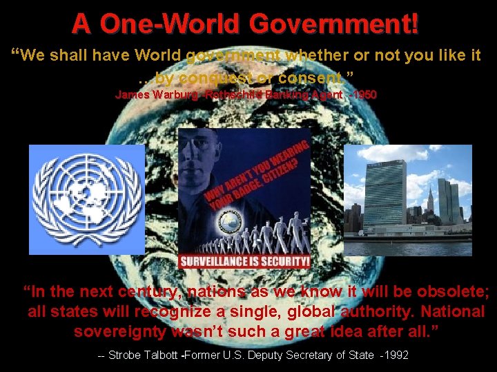  A One-World Government! “We shall have World government whether or not you like