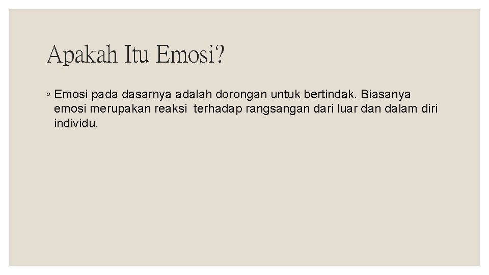 Apakah Itu Emosi? ◦ Emosi pada dasarnya adalah dorongan untuk bertindak. Biasanya emosi merupakan