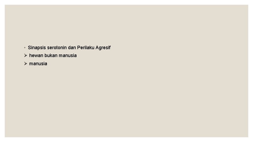 ◦ Sinapsis serotonin dan Perilaku Agresif Ø hewan bukan manusia Ø manusia 