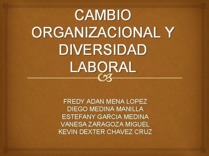 CAMBIO ORGANIZACIONAL Y DIVERSIDAD LABORAL FREDY ADAN MENA LOPEZ DIEGO MEDINA MANILLA ESTEFANY GARCIA