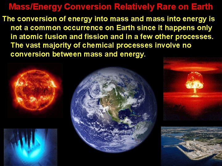 Mass/Energy Conversion Relatively Rare on Earth The conversion of energy into mass and mass