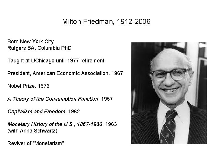 Milton Friedman, 1912 -2006 Born New York City Rutgers BA, Columbia Ph. D Taught