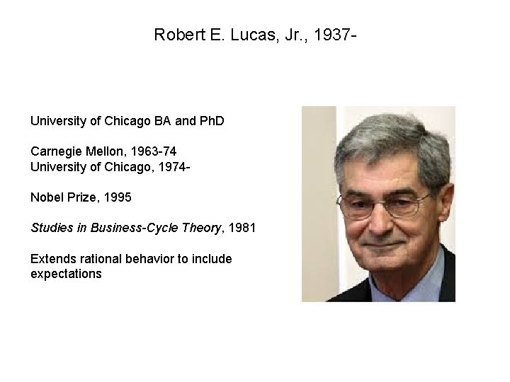 Robert E. Lucas, Jr. , 1937 - University of Chicago BA and Ph. D