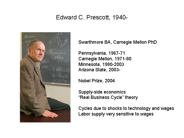 Edward C. Prescott, 1940 - Swarthmore BA, Carnegie Mellon Ph. D Pennsylvania, 1967 -71