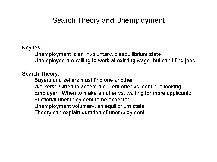 Search Theory and Unemployment Keynes: Unemployment is an involuntary, disequilibrium state Unemployed are willing
