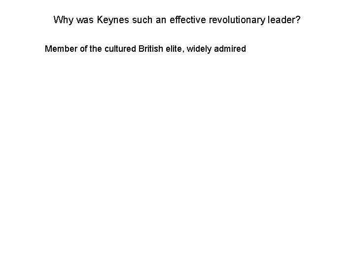 Why was Keynes such an effective revolutionary leader? Member of the cultured British elite,
