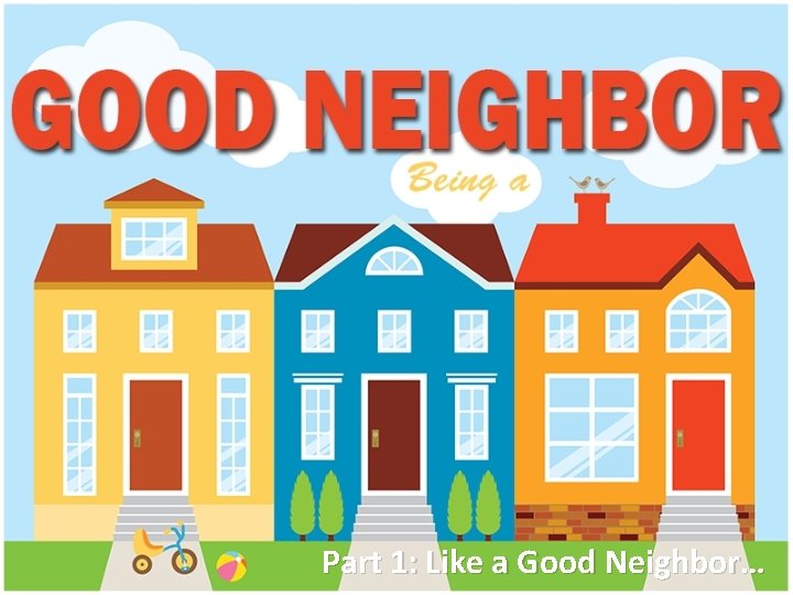 Part 1: Like a Good Neighbor… 