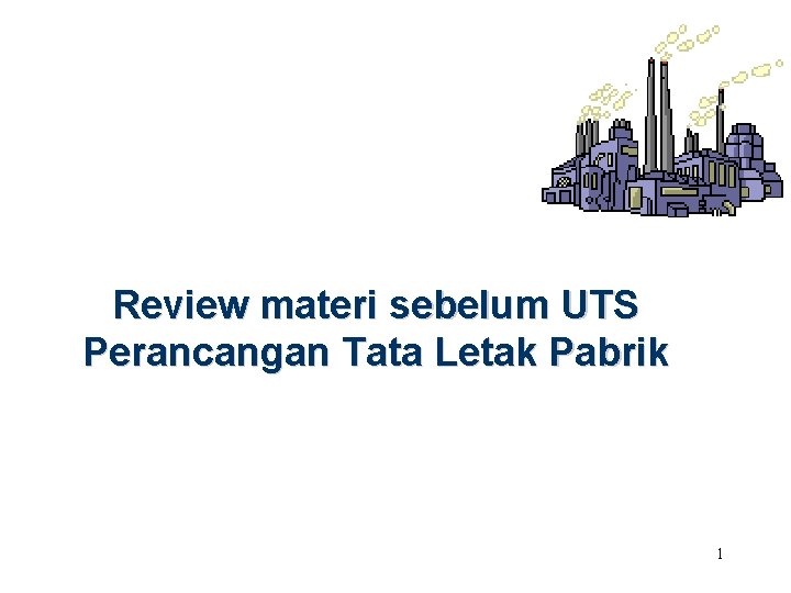 Review materi sebelum UTS Perancangan Tata Letak Pabrik 1 