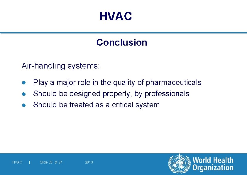 HVAC Conclusion Air-handling systems: Play a major role in the quality of pharmaceuticals Should