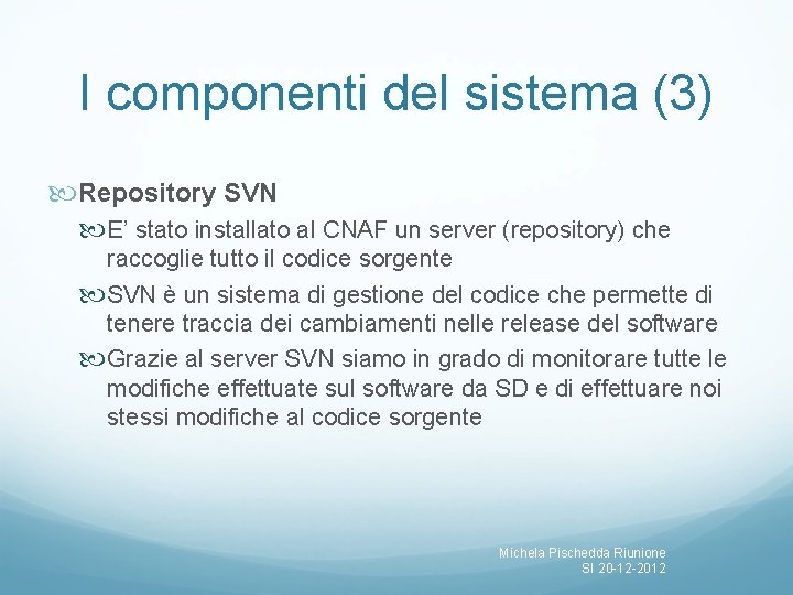 I componenti del sistema (3) Repository SVN E’ stato installato al CNAF un server