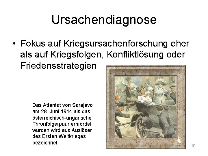 Ursachendiagnose • Fokus auf Kriegsursachenforschung eher als auf Kriegsfolgen, Konfliktlösung oder Friedensstrategien Das Attentat