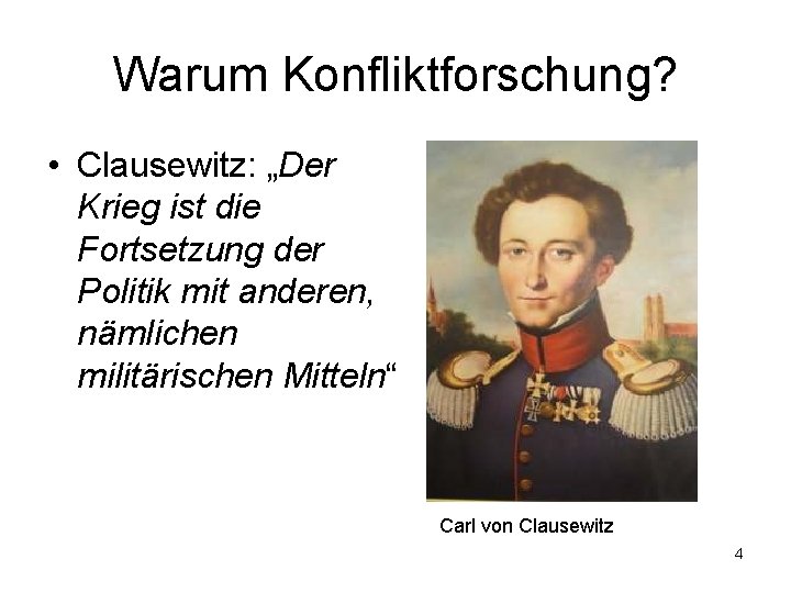 Warum Konfliktforschung? • Clausewitz: „Der Krieg ist die Fortsetzung der Politik mit anderen, nämlichen