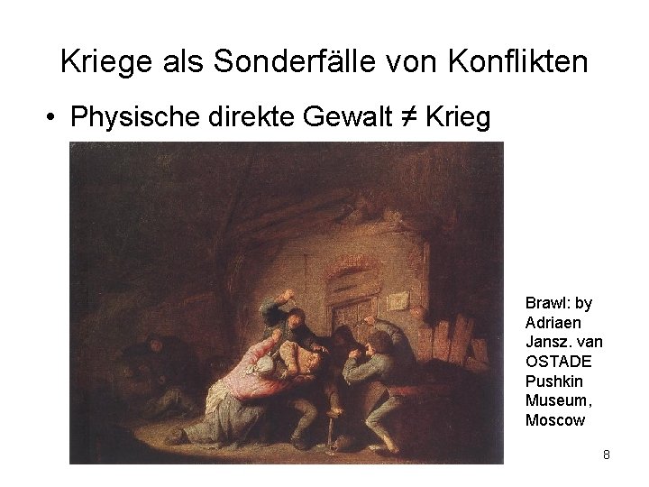 Kriege als Sonderfälle von Konflikten • Physische direkte Gewalt ≠ Krieg Brawl: by Adriaen