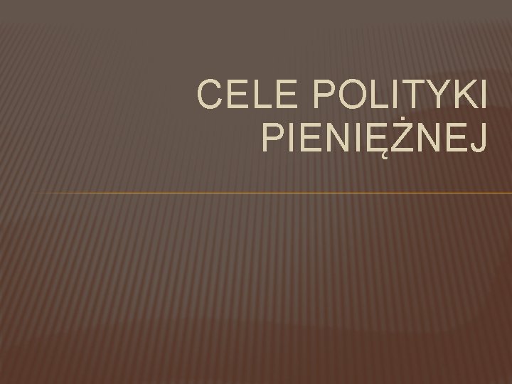 CELE POLITYKI PIENIĘŻNEJ 