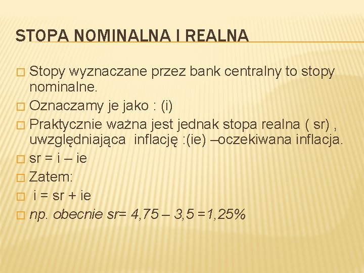 STOPA NOMINALNA I REALNA Stopy wyznaczane przez bank centralny to stopy nominalne. � Oznaczamy