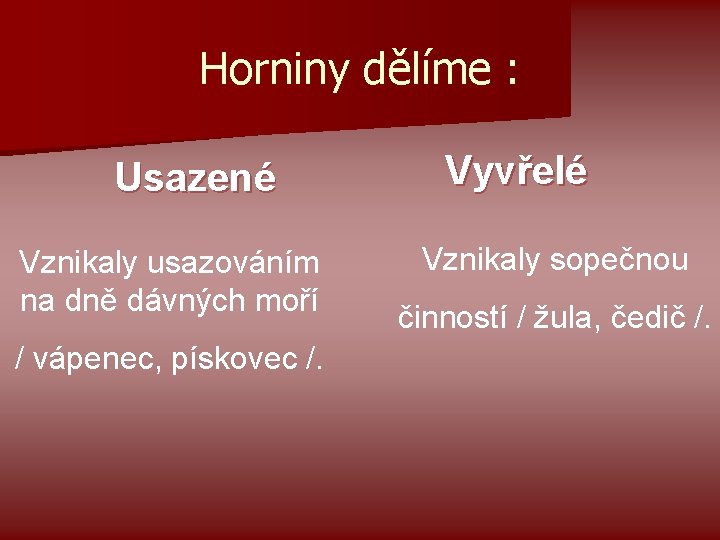 Horniny dělíme : Usazené Vznikaly usazováním na dně dávných moří / vápenec, pískovec /.