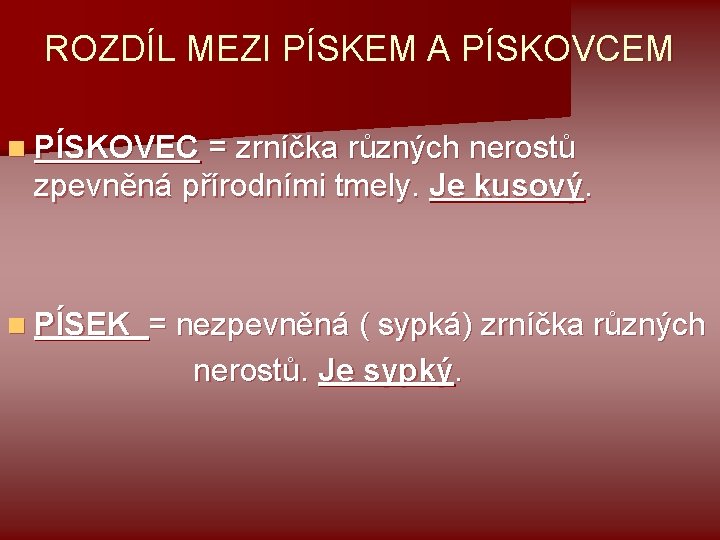 ROZDÍL MEZI PÍSKEM A PÍSKOVCEM n PÍSKOVEC = zrníčka různých nerostů zpevněná přírodními tmely.