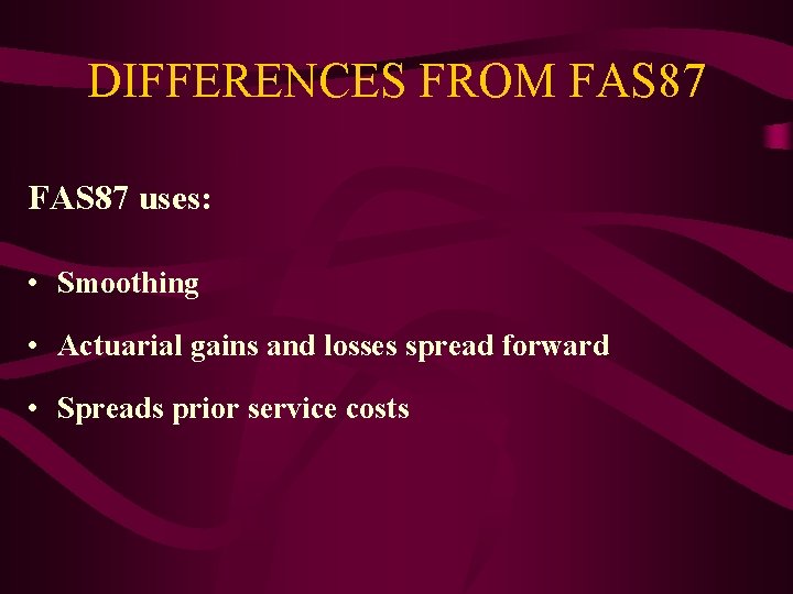 DIFFERENCES FROM FAS 87 uses: • Smoothing • Actuarial gains and losses spread forward