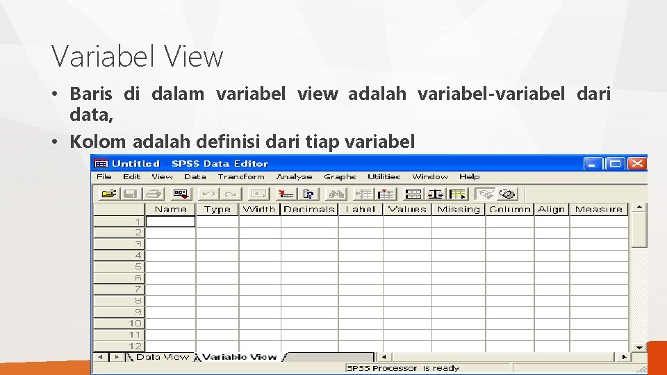 Variabel View • Baris di dalam variabel view adalah variabel-variabel dari data, • Kolom Variabel View • Baris di dalam variabel view adalah variabel-variabel dari data, • Kolom