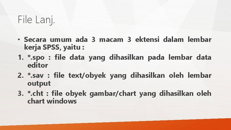 File Lanj. • Secara umum ada 3 macam 3 ektensi dalam lembar kerja SPSS, File Lanj. • Secara umum ada 3 macam 3 ektensi dalam lembar kerja SPSS,