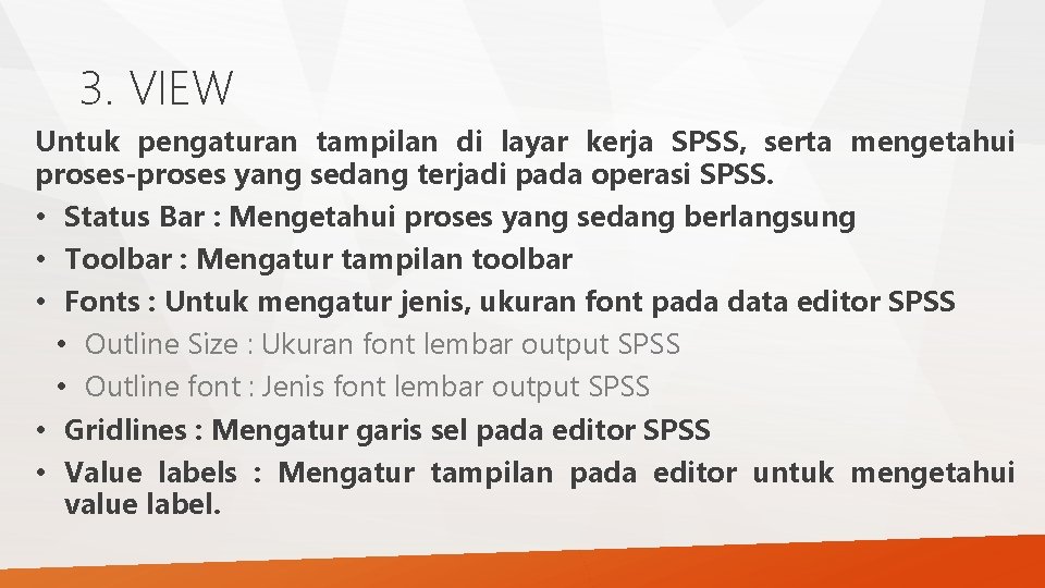 3. VIEW Untuk pengaturan tampilan di layar kerja SPSS, serta mengetahui proses-proses yang sedang 3. VIEW Untuk pengaturan tampilan di layar kerja SPSS, serta mengetahui proses-proses yang sedang
