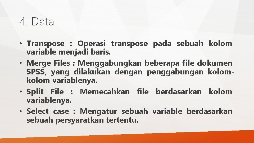4. Data • Transpose : Operasi transpose pada sebuah kolom variable menjadi baris. • 4. Data • Transpose : Operasi transpose pada sebuah kolom variable menjadi baris. •