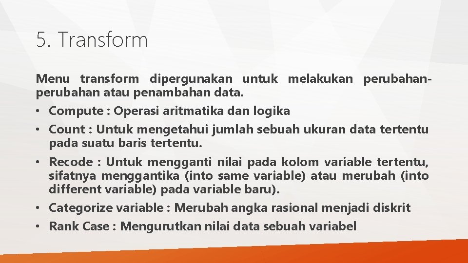 5. Transform Menu transform dipergunakan untuk melakukan perubahan atau penambahan data. • Compute : 5. Transform Menu transform dipergunakan untuk melakukan perubahan atau penambahan data. • Compute :
