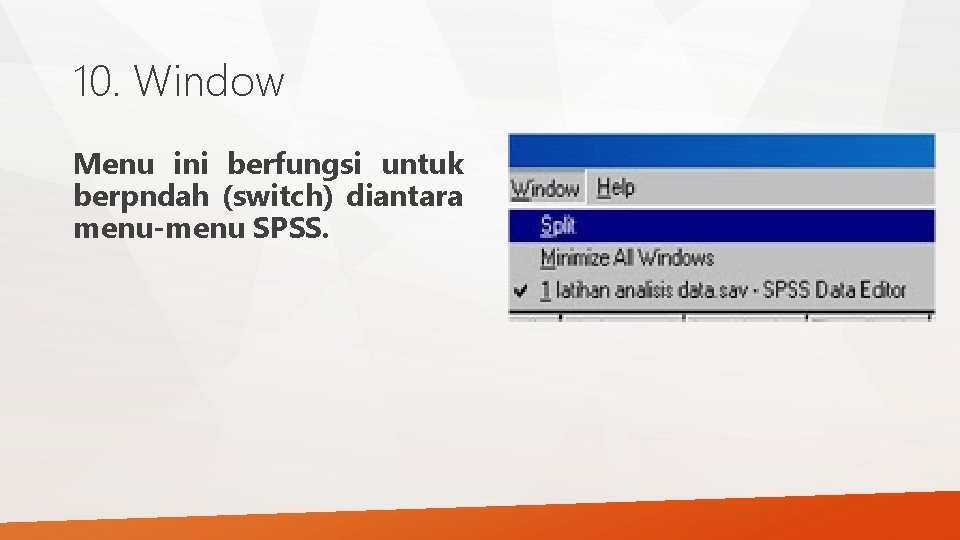 10. Window Menu ini berfungsi untuk berpndah (switch) diantara menu-menu SPSS. 10. Window Menu ini berfungsi untuk berpndah (switch) diantara menu-menu SPSS.