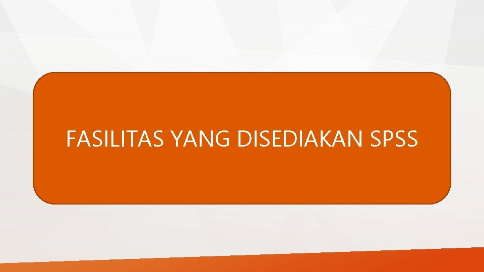 FASILITAS YANG DISEDIAKAN SPSS FASILITAS YANG DISEDIAKAN SPSS