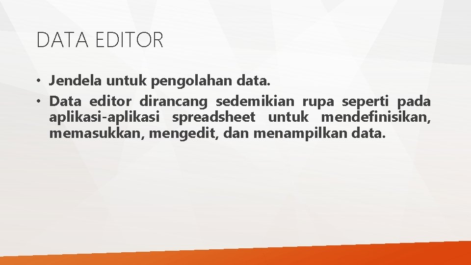 DATA EDITOR • Jendela untuk pengolahan data. • Data editor dirancang sedemikian rupa seperti DATA EDITOR • Jendela untuk pengolahan data. • Data editor dirancang sedemikian rupa seperti