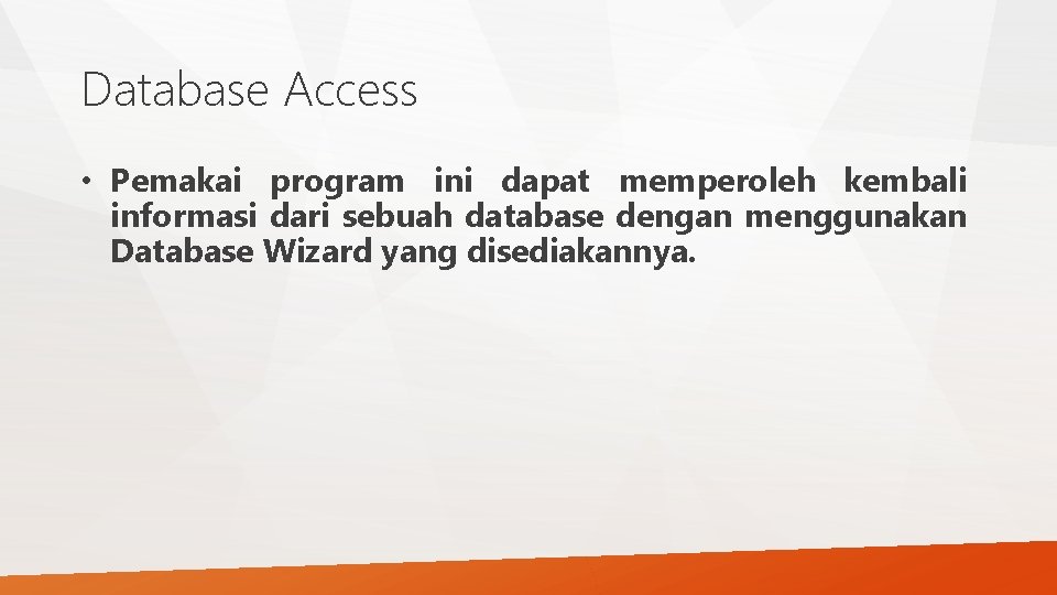 Database Access • Pemakai program ini dapat memperoleh kembali informasi dari sebuah database dengan Database Access • Pemakai program ini dapat memperoleh kembali informasi dari sebuah database dengan