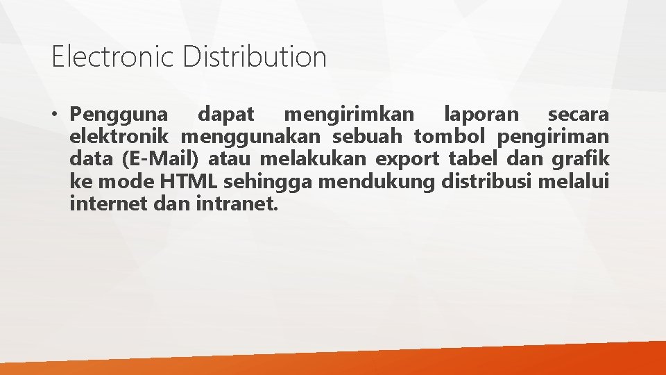 Electronic Distribution • Pengguna dapat mengirimkan laporan secara elektronik menggunakan sebuah tombol pengiriman data Electronic Distribution • Pengguna dapat mengirimkan laporan secara elektronik menggunakan sebuah tombol pengiriman data