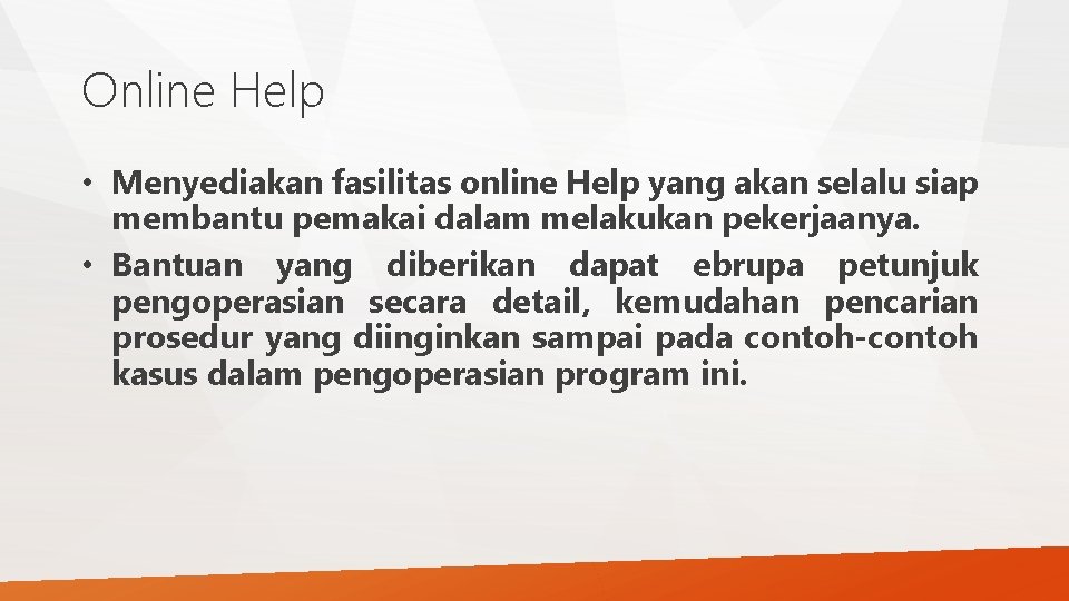 Online Help • Menyediakan fasilitas online Help yang akan selalu siap membantu pemakai dalam Online Help • Menyediakan fasilitas online Help yang akan selalu siap membantu pemakai dalam