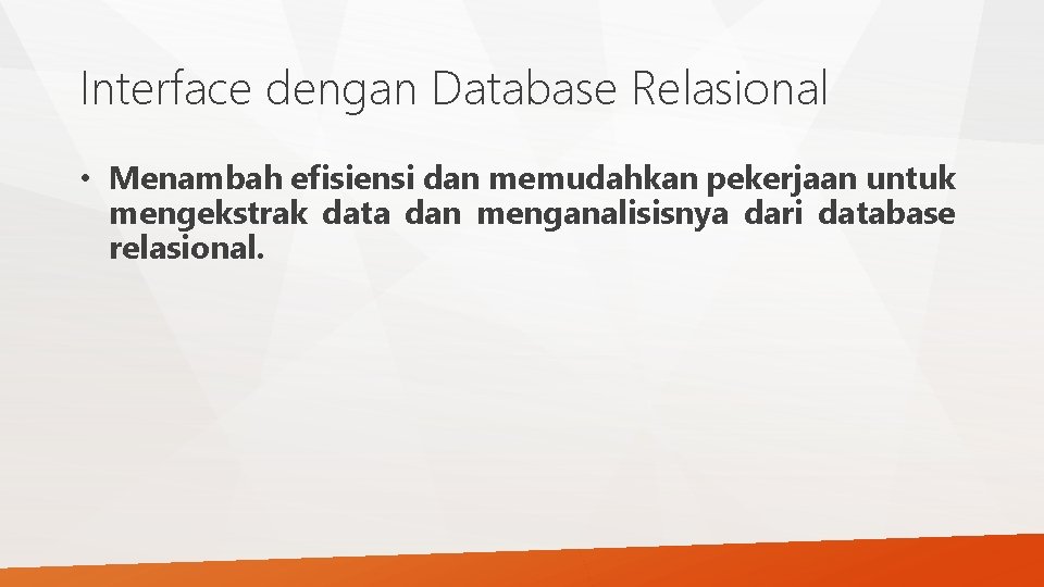 Interface dengan Database Relasional • Menambah efisiensi dan memudahkan pekerjaan untuk mengekstrak data dan Interface dengan Database Relasional • Menambah efisiensi dan memudahkan pekerjaan untuk mengekstrak data dan