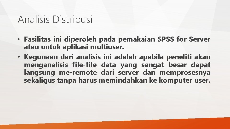 Analisis Distribusi • Fasilitas ini diperoleh pada pemakaian SPSS for Server atau untuk aplikasi Analisis Distribusi • Fasilitas ini diperoleh pada pemakaian SPSS for Server atau untuk aplikasi