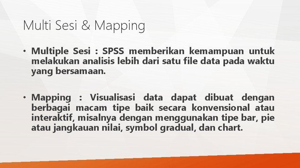 Multi Sesi & Mapping • Multiple Sesi : SPSS memberikan kemampuan untuk melakukan analisis Multi Sesi & Mapping • Multiple Sesi : SPSS memberikan kemampuan untuk melakukan analisis