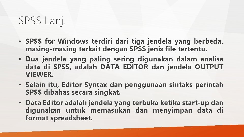 SPSS Lanj. • SPSS for Windows terdiri dari tiga jendela yang berbeda, masing-masing terkait SPSS Lanj. • SPSS for Windows terdiri dari tiga jendela yang berbeda, masing-masing terkait