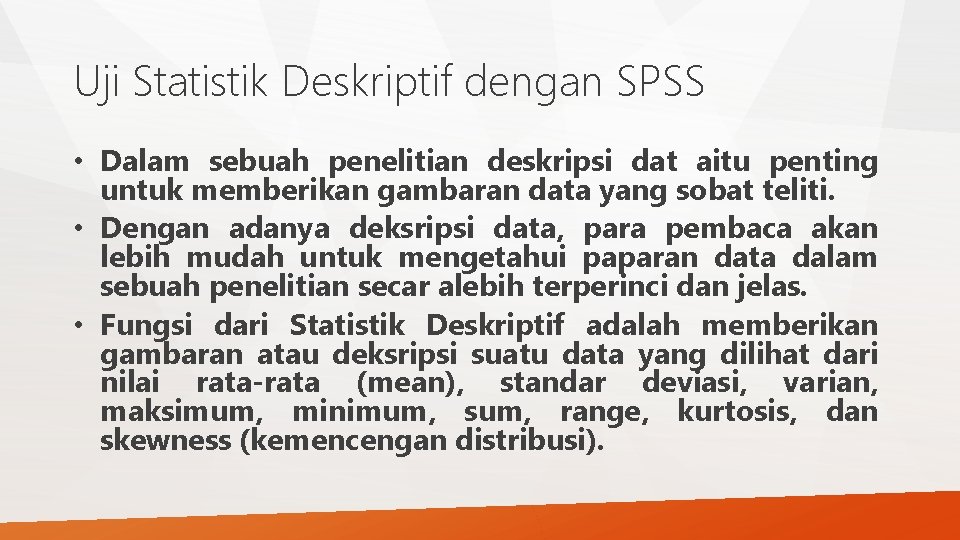Uji Statistik Deskriptif dengan SPSS • Dalam sebuah penelitian deskripsi dat aitu penting untuk Uji Statistik Deskriptif dengan SPSS • Dalam sebuah penelitian deskripsi dat aitu penting untuk