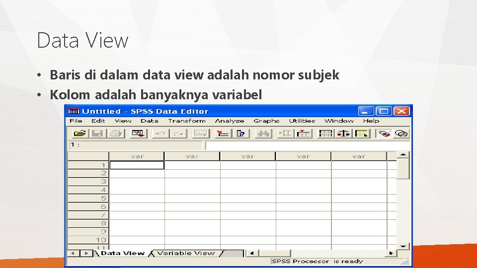 Data View • Baris di dalam data view adalah nomor subjek • Kolom adalah Data View • Baris di dalam data view adalah nomor subjek • Kolom adalah